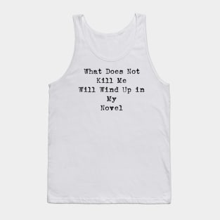 What Does Not Kill Me Will Wind Up in My Novel Tank Top